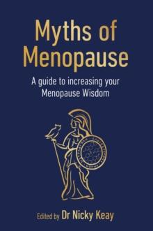 Myths of Menopause : A Guide to Increasing Your Menopause Wisdom