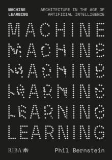 Machine Learning : Architecture in the age of Artificial Intelligence