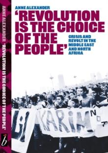 Revolution Is The Choice Of The People : Crisis and Revolt in the Middle East & North Africa