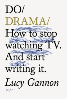 Do Drama : How to stop watching TV drama. And start writing it.