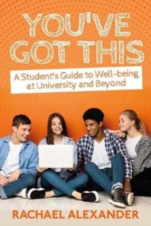 You've Got This : A Students Guide to Well-being at University and Beyond