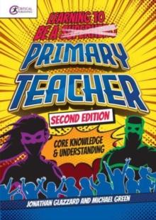 Learning to be a Primary Teacher : Core Knowledge and Understanding