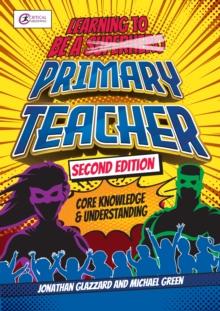 Learning to be a Primary Teacher : Core Knowledge and Understanding