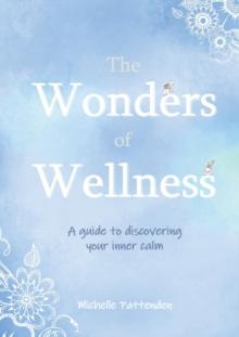 The Wonders of Wellness : A guide to discovering your inner calm