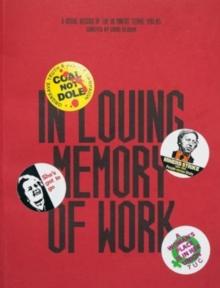 In Loving Memory of Work: A Visual Record Of The UK Miners' Strike 1984-85