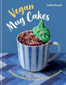 Vegan Mug Cakes : 40 Easy Cakes to Make in a Microwave