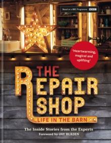 The Repair Shop : LIFE IN THE BARN: The Inside Stories from the Experts