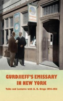 Gurdjieff's Emissary in New York : Talks and Lectures with A. R. Orage 1924-1931