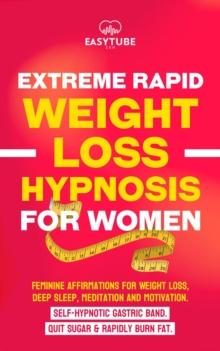 Extreme Rapid Weight Loss Hypnosis for Women : Feminine Affirmations for Weight Loss, Deep Sleep, Meditation and Motivation. Self-Hypnotic Gastric Band. Quit Sugar & Rapidly Burn Fat.