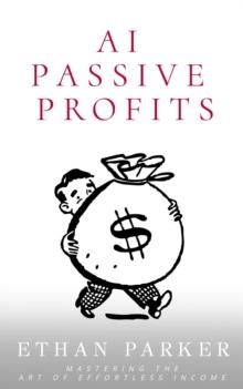 AI Passive Profits : How to Use ChatGPT, Midjourney and other Generative AI tools to create a passive income