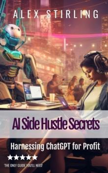 AI Side Hustle Secrets : Harnessing ChatGPT for Profit