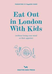 Eat Out In London With Kids : without losing your mind or their appetite