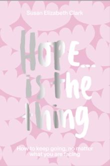 Hope... is the Thing : How to Keep Going, No Matter What You Are Facing