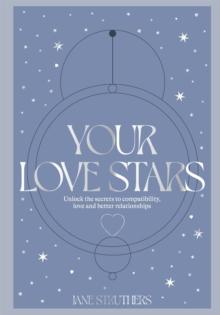 Your Love Stars : Unlock the secrets to compatibility, love and better relationships