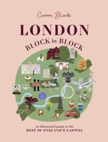 London, Block by Block : An illustrated guide to the best of Englands capital