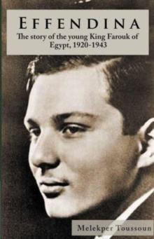 Effendina : The Story of the young King Farouk of Egypt, 1920-1943