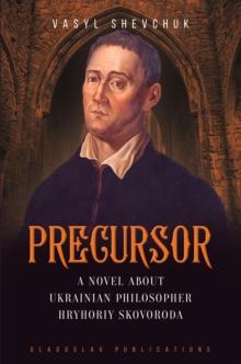 Precursor : A Novel about Ukrainian Philosopher Hryhoriy Skovoroda