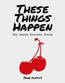 These Things Happen : The Sarah Records Story