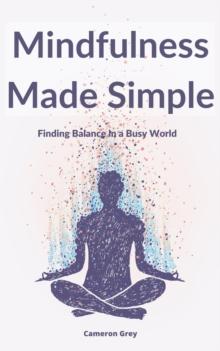 MINDFULNESS MADE SIMPLE : Finding Balance in a Busy World