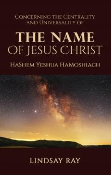 The Centrality and Universality of the Name of Jesus Christ : HaShem Yeshua HaMoshiach