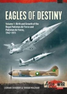 Eagles of Destiny : Volume 1: Birth and Growth of the Royal Pakistan Air Force 1947-1956