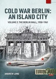 Cold War Berlin: an Island City : Volume 2: the Berlin Wall 1950-1961