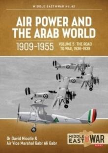 Air Power and the Arab World, 1909-1955 : Volume 5: World in Crisis, 1936-1941