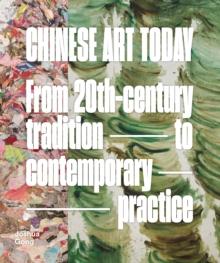 Chinese Art Today : From 20th-Century Tradition to Contemporary Practice