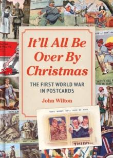 It'll All be Over by Christmas : The First World War in Postcards