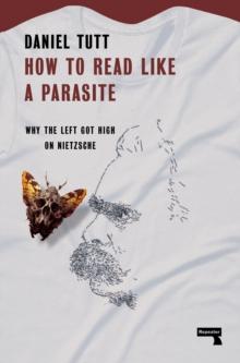 How to Read Like a Parasite : Why the Left Got High on Nietzsche