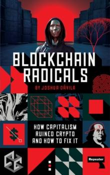 Blockchain Radicals : How Capitalism Ruined Crypto and How to Fix It