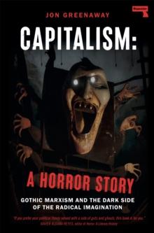 Capitalism, a Horror Story : Gothic Marxism and the Dark Side of the Radical Imagination