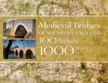 Medieval Bridges of Southern England : 100 Bridges, 1000 Years