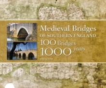 Medieval Bridges of Southern England : 100 Bridges, 1000 Years