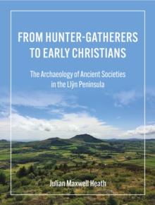 From Hunter-Gatherers to Early Christians : The Archaeology of Ancient Societies in the Llyn Peninsula