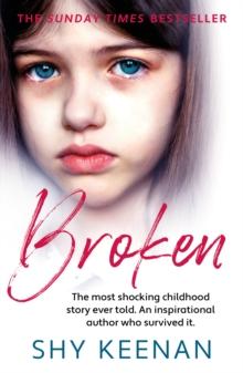 Broken : The most shocking childhood story ever told. An inspirational author who survived it