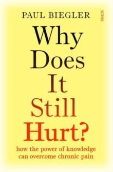 Why Does It Still Hurt? : how the power of knowledge can overcome chronic pain