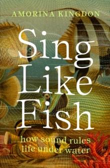 Sing Like Fish : how sound rules life under water