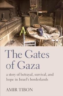 The Gates of Gaza : a story of betrayal, survival, and hope in Israels borderlands