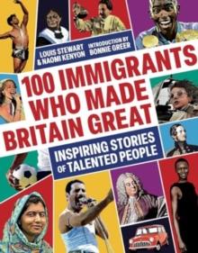 100 Immigrants Who Made Britain Great : Inspiring Stories of Talented People