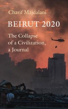 Beirut 2020 : The Collapse of a Civilization, a Journal