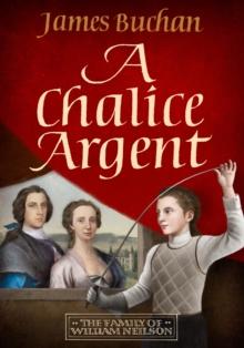 A Chalice Argent : A swashbuckling, epic tale of adventure: Volume 2 in The Story of William Neilson