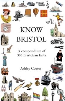 Know Bristol : A compendium of 365 Bristolian facts