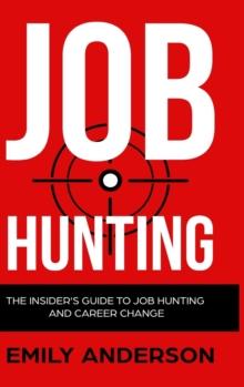 Job Hunting - Hardcover Version : The Insider's Guide to Job Hunting and Career Change: Learn How to Beat the Job Market, Write the Perfect Resume and Smash it at Interviews (Volume 1)