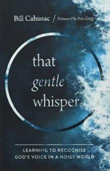 That Gentle Whisper : Learning to Recognise God's Voice in a Noisy World