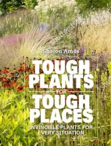 Tough Plants for Tough Places : Invincible Plants for Every Situation