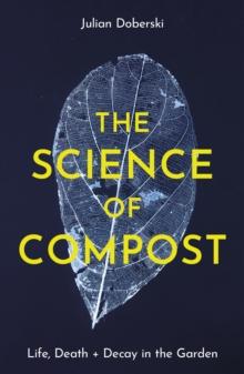 The Science of Compost : Life, Death and Decay in the Garden