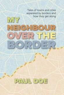 My Neighbour over the Border : Tales of towns and cities separated by borders and how they get along