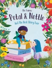 The Fairies - Petal & Nettle and The Best Story Ever : A children's picture book celebrating the magic of friendship, imagination and storytelling!