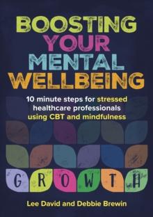 Boosting Your Mental Wellbeing : 10 minute steps for stressed healthcare professionals using CBT and mindfulness